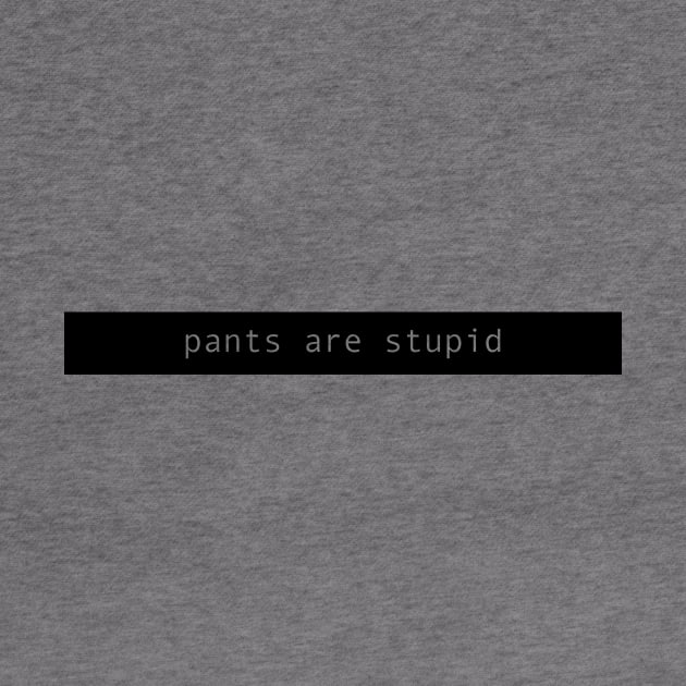 pants are stupid  ( on a black bar ) by Eugene and Jonnie Tee's